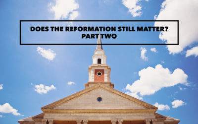 Does The Reformation Still Matter? Part Two