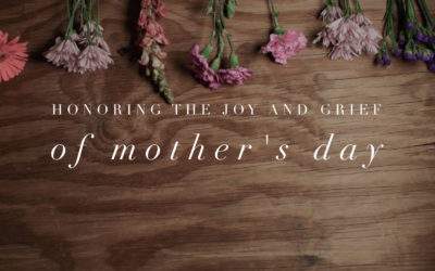 Honoring the Joy and Grief of Mother’s Day